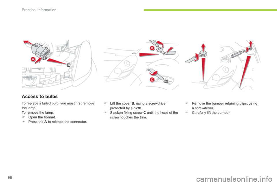 CITROEN C ZERO 2010  Owners Manual Practical information
98
�)   Lift the cover B 
, using a screwdriver 
protected by a cloth.�)   Slacken fixing screw C 
 until the head of the screw touches the trim.
�)Remove the bumper retaining cl