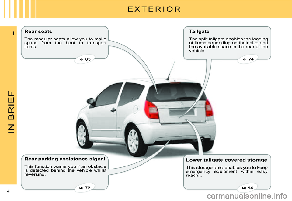 CITROEN C2 DAG 2007  Owners Manual IN BRIEF
4 
I
E X T E R I O R
Rear parking assistance signal 
This function warns you if an obstacle is  detected  behind  the  vehicle  whilst reversing.
Tailgate
The split tailgate enables the loadi