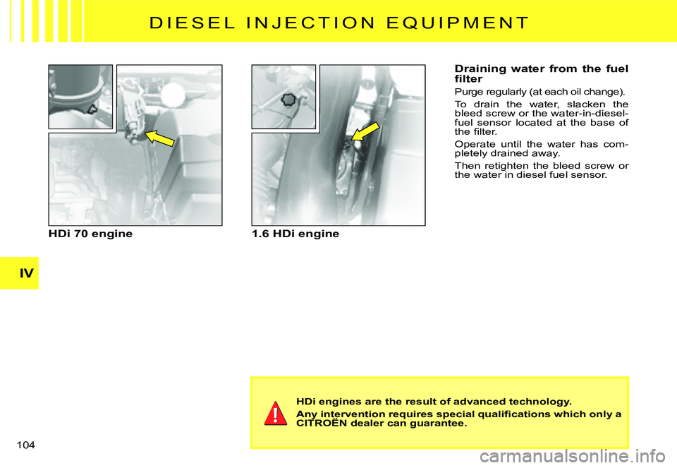 CITROEN C2 DAG 2007  Owners Manual �1�0�4� 
IV
HDi 70 engine1.6 HDi engine
HDi engines are the result of advanced technology.
�A�n�y� �i�n�t�e�r�v�e�n�t�i�o�n� �r�e�q�u�i�r�e�s� �s�p�e�c�i�a�l� �q�u�a�l�i�ﬁ� �c�a�t�i�o�n�s� �w�h�i�c�