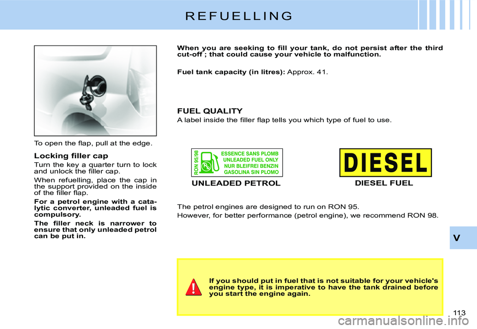 CITROEN C2 DAG 2007  Owners Manual �1�1�3� 
V
R E F U E L L I N G
�T�o� �o�p�e�n� �t�h�e� �ﬂ� �a�p�,� �p�u�l�l� �a�t� �t�h�e� �e�d�g�e�.
�L�o�c�k�i�n�g� �ﬁ� �l�l�e�r� �c�a�p
Turn the key a quarter turn to lock �a�n�d� �u�n�l�o�c�k�
