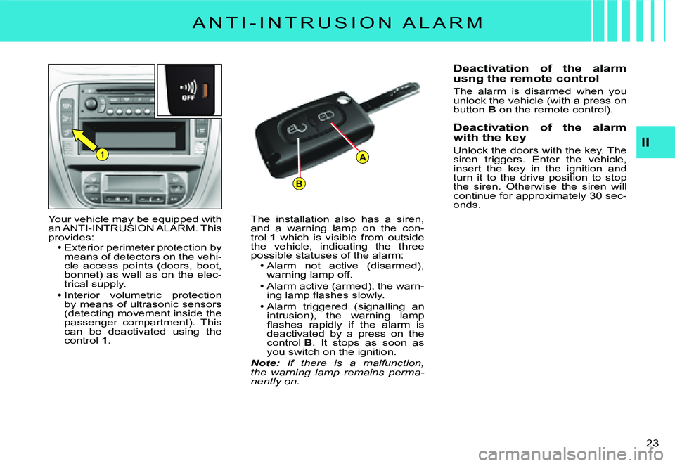 CITROEN C2 DAG 2007 User Guide B
A1
�2�3� 
II
A N T I - I N T R U S I O N   A L A R M
Your vehicle may be equipped with an ANTI-INTRUSION ALARM. This provides:Exterior perimeter protection by means of detectors on the vehi-cle  acc
