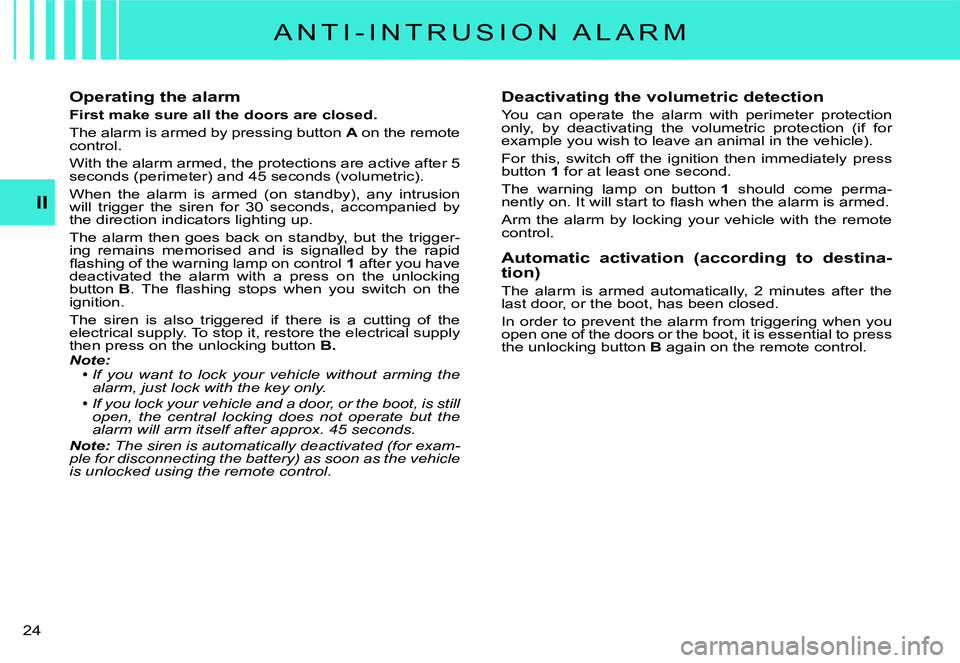 CITROEN C2 DAG 2007 Owners Manual �2�4� 
II
Operating the alarm
First make sure all the doors are closed.
The alarm is armed by pressing button A on the remote control.
�W�i�t�h� �t�h�e� �a�l�a�r�m� �a�r�m�e�d�,� �t�h�e� �p�r�o�t�e�c�