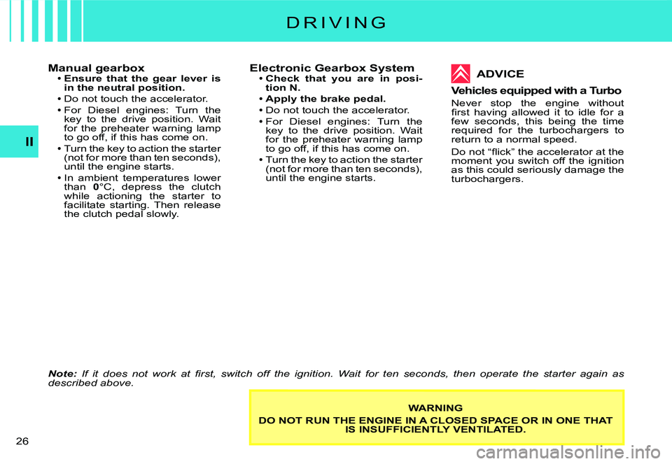 CITROEN C2 DAG 2007 Owners Manual �2�6� 
II
Manual gearboxEnsure  that  the  gear  lever  is in the neutral position.
Do not touch the accelerator.For  Diesel  engines:  Turn  the key  to  the  drive  position.  Wait for  the  preheat