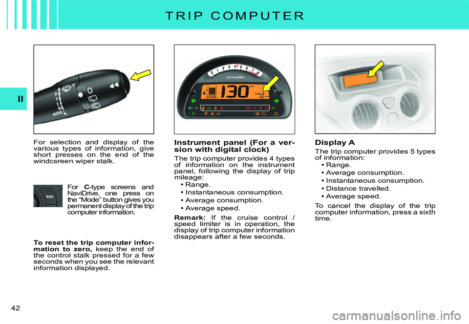CITROEN C2 DAG 2007 Service Manual �4�2� 
II
T R I P   C O M P U T E R
For  selection  and  display  of  the various  types  of  information,  give short  presses  on  the  end  of  the windcsreen wiper stalk.
Instrument  panel  (For  