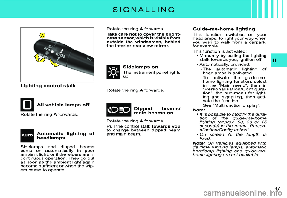 CITROEN C2 DAG 2007  Owners Manual A
�4�7� 
II
S I G N A L L I N G
Lighting control stalk
All vehicle lamps off
Sidelamps on
The instrument panel lights up.
Dipped  beams/main beams onRotate the ring A forwards.
Rotate the ring A forwa