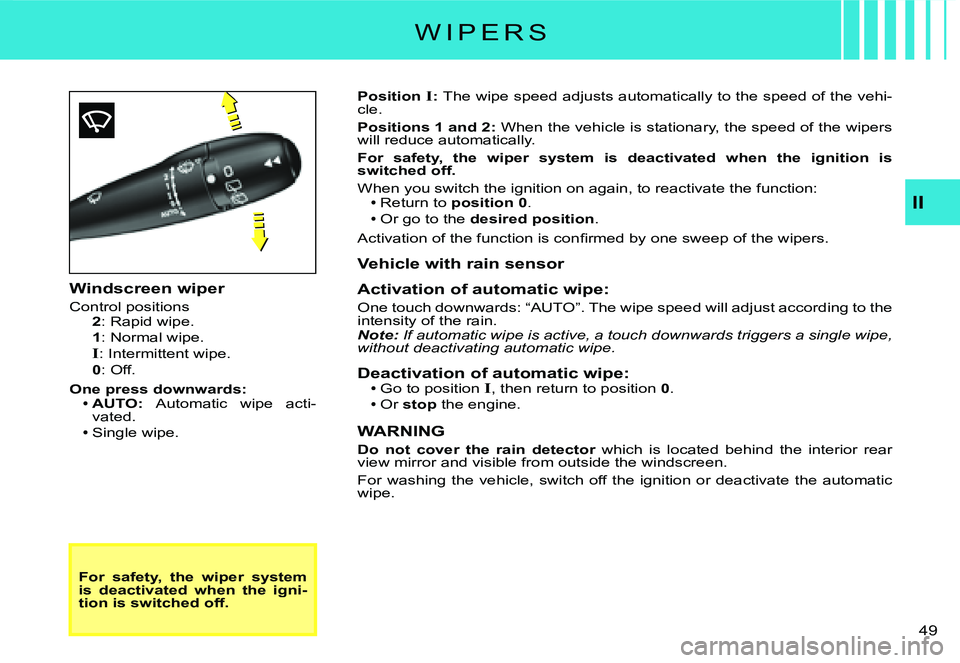 CITROEN C2 DAG 2007 Service Manual �4�9� 
II
For  safety,  the  wiper  system is  deactivated  when  the  igni-tion is switched off.
Position I: The wipe speed adjusts automatically to the speed of the vehi-cle.
Positions 1 and 2: When