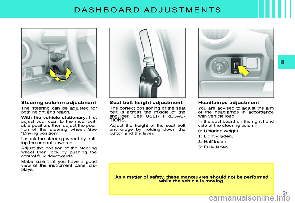 CITROEN C2 DAG 2007 Service Manual II
�D �A �S �H �B �O �A �R �D �  �A �D �J �U �S �T �M �E �N �T �S
Seat belt height adjustment
The correct positioning  of the seat belt  is  across  the  middle  of  the shoulder.  See  USER  PRECAU-T