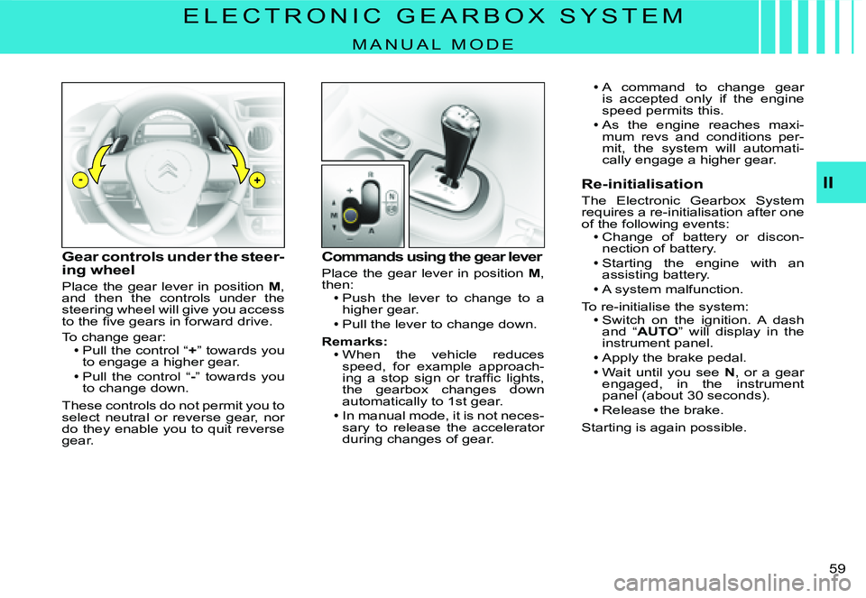 CITROEN C2 DAG 2007 Workshop Manual -+
�5�9� 
II
E L E C T R O N I C   G E A R B O X   S Y S T E M
M A N U A L   M O D E
Gear controls under the steer-ing wheel
Place the gear lever in position M, and  then  the  controls  under  the st