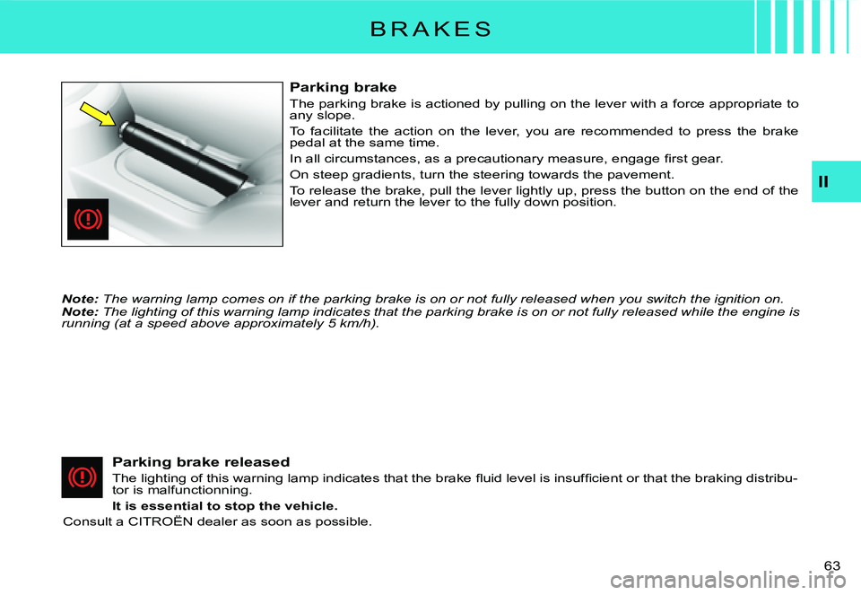 CITROEN C2 DAG 2007 Repair Manual �6�3� 
II
B R A K E S
Parking brake
The parking brake is actioned by pulling on the lever with a force appropriate to any slope.
To  facilitate  the  action  on  the  lever,  you  are  recommended  t 