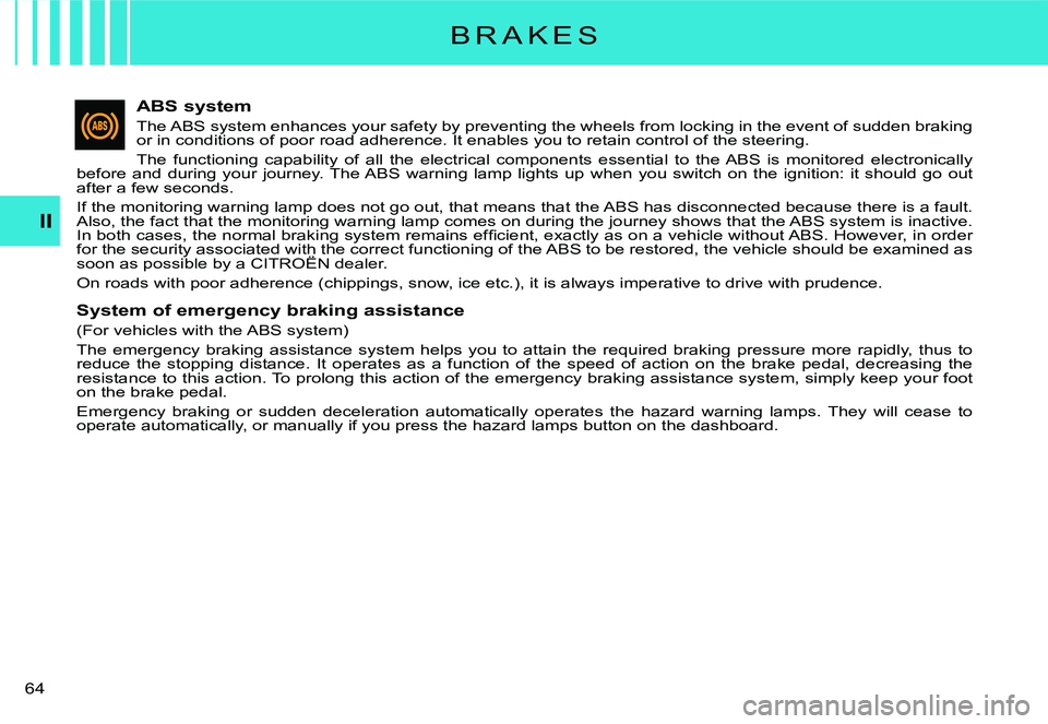 CITROEN C2 DAG 2007 Repair Manual �6�4� 
II
ABS system
The ABS system enhances your safety by preventing the wheels from locking in the event of sudden braking or in conditions of poor road adherence. It enables you to retain control 