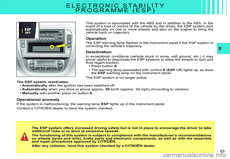 CITROEN C2 DAG 2007  Owners Manual A
�6�5� 
II
This  system  is  associated  with  the ABS  and  in  addition  to  the ABS.  In  the event of a loss of control of the vehicle by the driver, the ESP system acts automatically  on  one  o