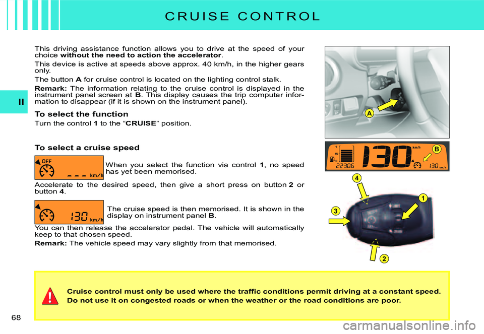 CITROEN C2 DAG 2007 Repair Manual A
B
1
4
3
2
�6�8� 
II
�C�r�u�i�s�e� �c�o�n�t�r�o�l� �m�u�s�t� �o�n�l�y� �b�e� �u�s�e�d� �w�h�e�r�e� �t�h�e� �t�r�a�f�ﬁ� �c� �c�o�n�d�i�t�i�o�n�s� �p�e�r�m�i�t� �d�r�i�v�i�n�g� �a�t� �a� �c�o�n�s�t�a