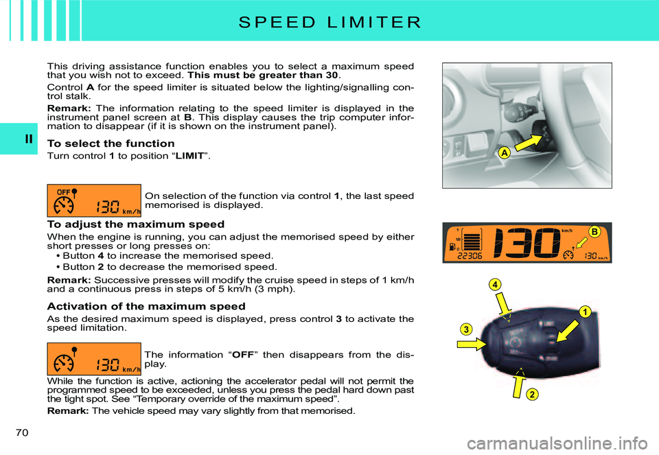 CITROEN C2 DAG 2007 Repair Manual A
1
4
3
2
B
�7�0� 
II
S P E E D   L I M I T E R
This  driving  assistance  function  enables  you  to  select  a  maximum  speed that you wish not to exceed. This must be greater than 30.
Control A fo