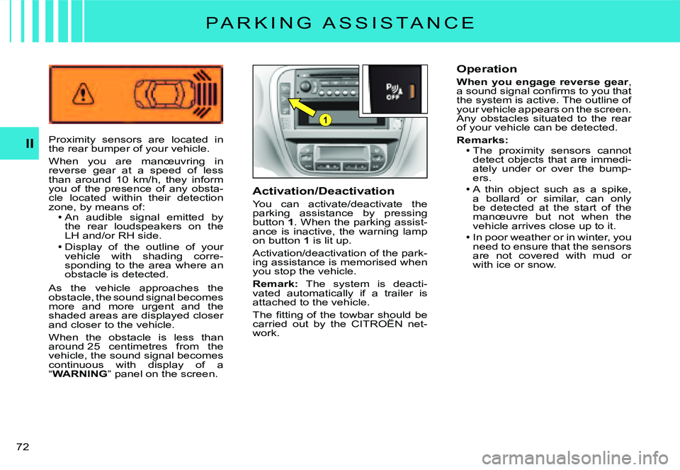 CITROEN C2 DAG 2007 Manual PDF 1
�7�2� 
II
P A R K I N G   A S S I S T A N C E
Proximity  sensors  are  located  in the rear bumper of your vehicle.
When  you  are  manœuvring  in reverse  gear  at  a  speed  of  less �t�h�a�n�  �
