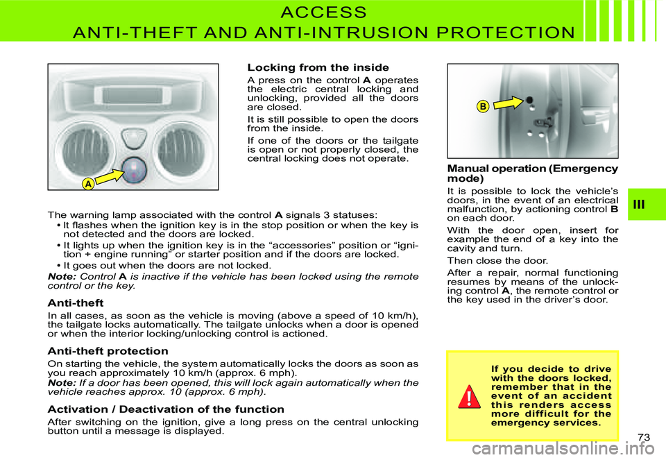 CITROEN C2 DAG 2007 Manual PDF A
B
�7�3� 
III
Locking from the inside
A  press  on  the  control A  operates the  electric  central  locking  and unlocking,  provided  all  the  doors are closed.
It is still possible to open the do