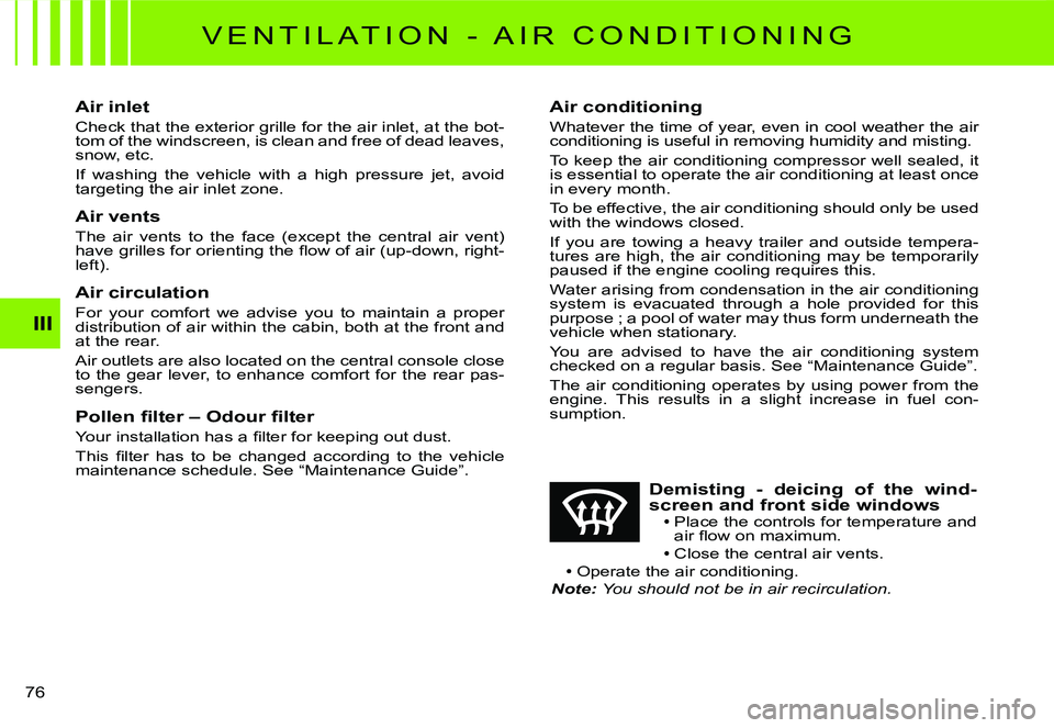 CITROEN C2 DAG 2007 Manual PDF �7�6� 
III
�V �E �N �T �I �L �A �T �I �O �N �  �- �  �A �I �R �  �C �O �N �D �I �T �I �O �N �I �N �G
Air inlet
Check that the exterior grille for the air inlet, at the bot-tom of the windscreen, is cl
