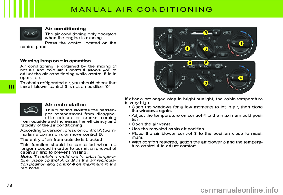 CITROEN C2 DAG 2007 Manual PDF 53
4
B
A5
3
4
�7�8� 
III
Air conditioning
The air conditioning only operates when the engine is running.
Press  the  control  located  on  the control panel.
Warning lamp on = in operation
Air  condit