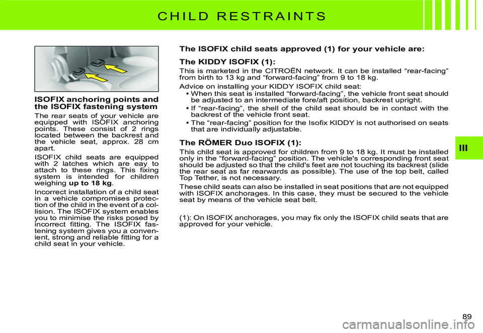CITROEN C2 DAG 2007 Manual Online �8�9� 
III
C H I L D   R E S T R A I N T S
ISOFIX anchoring points and the ISOFIX fastening system
The  rear  seats  of  your  vehicle  are equipped  with  ISOFIX  anchoring �p�o�i�n�t�s�.�  �T�h�e�s�