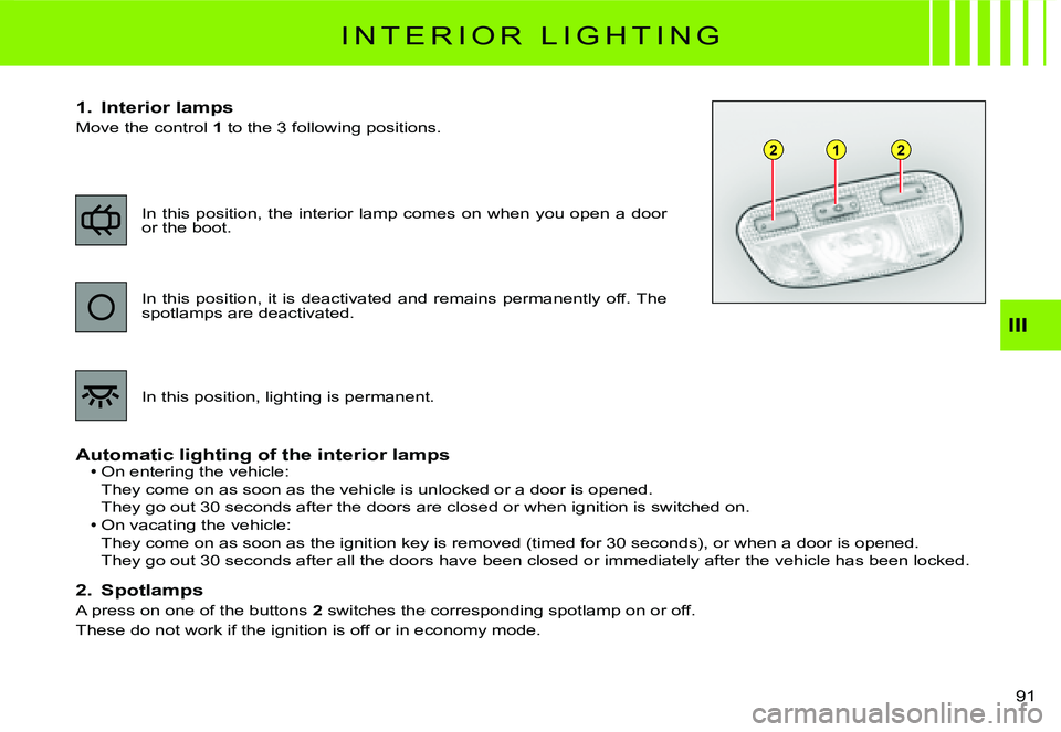 CITROEN C2 DAG 2007  Owners Manual 122
91 
III
I N T E R I O R   L I G H T I N G
1.  Interior lamps
Move the control 1� �t�o� �t�h�e� �3� �f�o�l�l�o�w�i�n�g� �p�o�s�i�t�i�o�n�s�.
Automatic lighting of the interior lampsOn entering the 