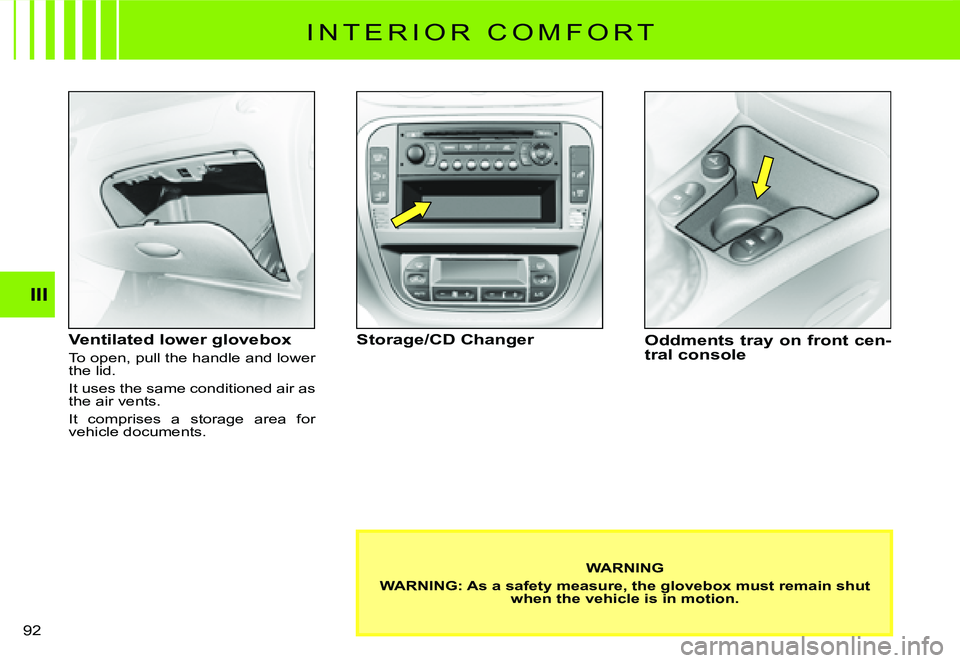 CITROEN C2 DAG 2007  Owners Manual �9�2� 
III
I N T E R I O R   C O M F O R T
Ventilated lower glovebox
To open, pull the handle and lower the lid.
It uses the same conditioned air as the air vents.
It  comprises  a  storage  area  for