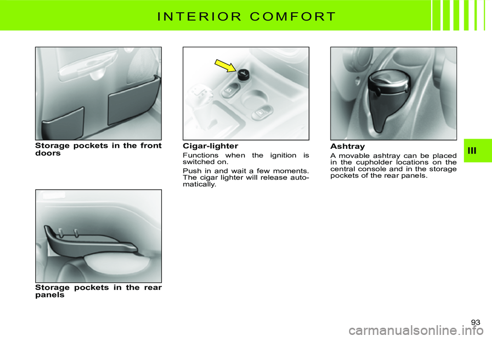 CITROEN C2 DAG 2007  Owners Manual �9�3� 
III
I N T E R I O R   C O M F O R T
Cigar-lighter
Functions  when  the  ignition  is switched on.
Push  in  and  wait  a  few  moments. The  cigar  lighter  will  release  auto-matically.
Ashtr