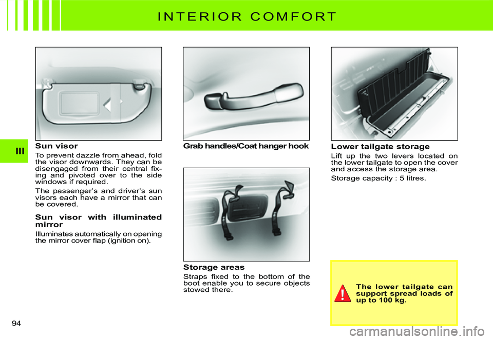 CITROEN C2 DAG 2007  Owners Manual �9�4� 
III
I N T E R I O R   C O M F O R T
Sun visor
To prevent dazzle from ahead, fold the visor downwards. They can be �d�i�s�e�n�g�a�g�e�d�  �f�r�o�m�  �t�h�e�i�r�  �c�e�n�t�r�a�l�  �ﬁ� �x�-ing  