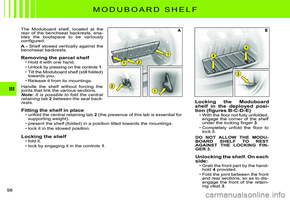 CITROEN C3 2007  Owners Manual 21
1
12
4
4
3
III
�9�8� 
M O D U B O A R D   S H E L F
The  Moduboard  shelf,  located  at  the rear  of  the  benchseat  backrests,  ena-bles  the  bootspace  to  be  variously �c�o�n�ﬁ� �g�u�r�e�d