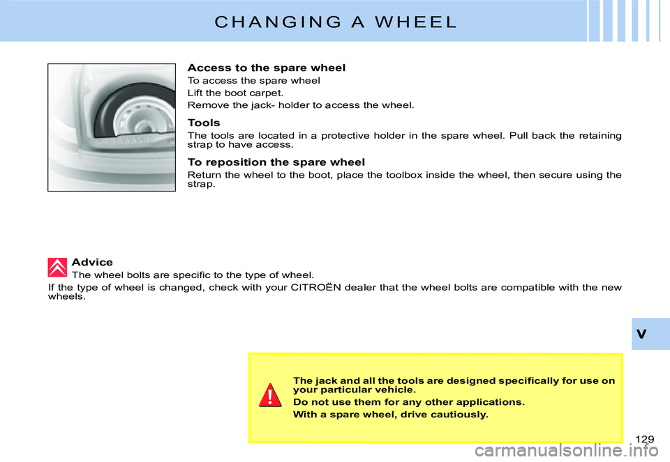 CITROEN C3 2007  Owners Manual �1�2�9� 
C H A N G I N G   A   W H E E L
Access to the spare wheel
To access the spare wheel
Lift the boot carpet.
Remove the jack- holder to access the wheel.
Tools
The  tools  are  located  in  a  p