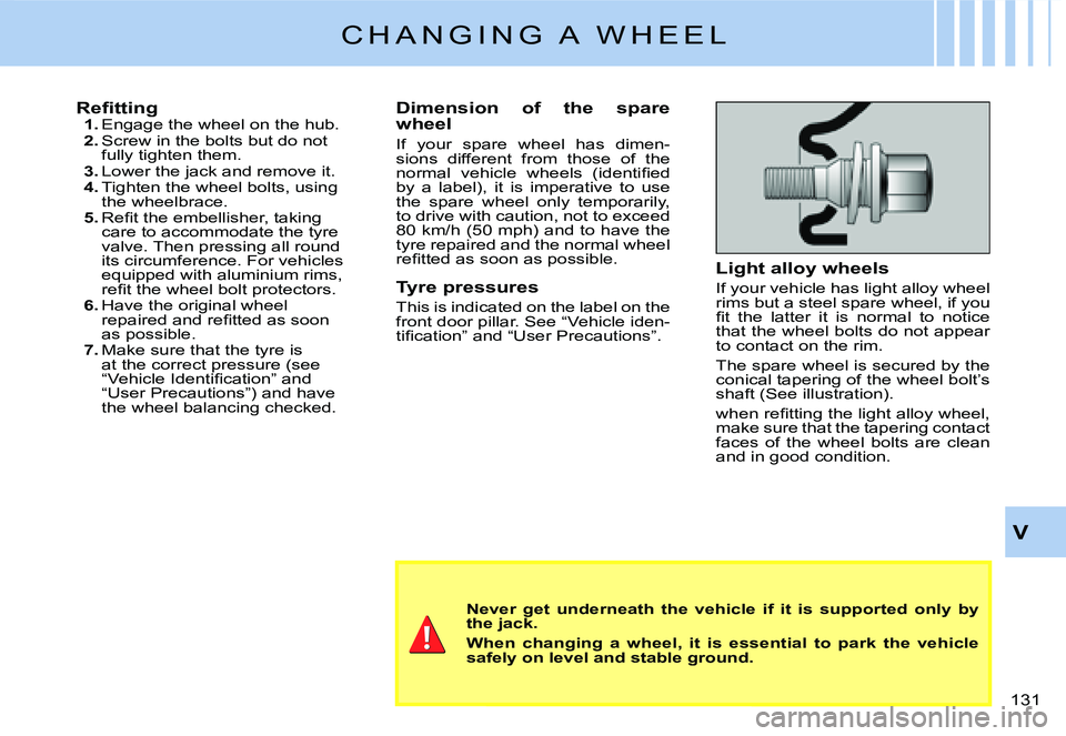 CITROEN C3 2007  Owners Manual V
�1�3�1� 
C H A N G I N G   A   W H E E L
�R�e�ﬁ� �t�t�i�n�g1. Engage the wheel on the hub.2. Screw in the bolts but do not fully tighten them.3. Lower the jack and remove it.4. Tighten the wheel b