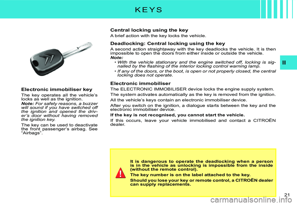 CITROEN C3 2007 User Guide II
�2�1� 
K E Y S
It  is  dangerous  to  operate  the  deadlocking  when  a  person is  in  the  vehicle  as  unlocking  is  impossible  from  the inside (without the remote control).
The key number i