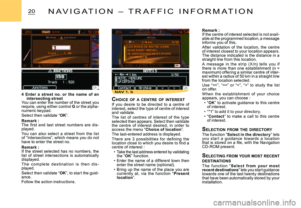 CITROEN C3 2007  Owners Manual NAV 1. b
20N A V I G A T I O N   –   T R A F F I C   I N F O R M A T I O N
Remark :If the centre of interest selected is not avail-able at the programmed location, a message informs you of this.Afte