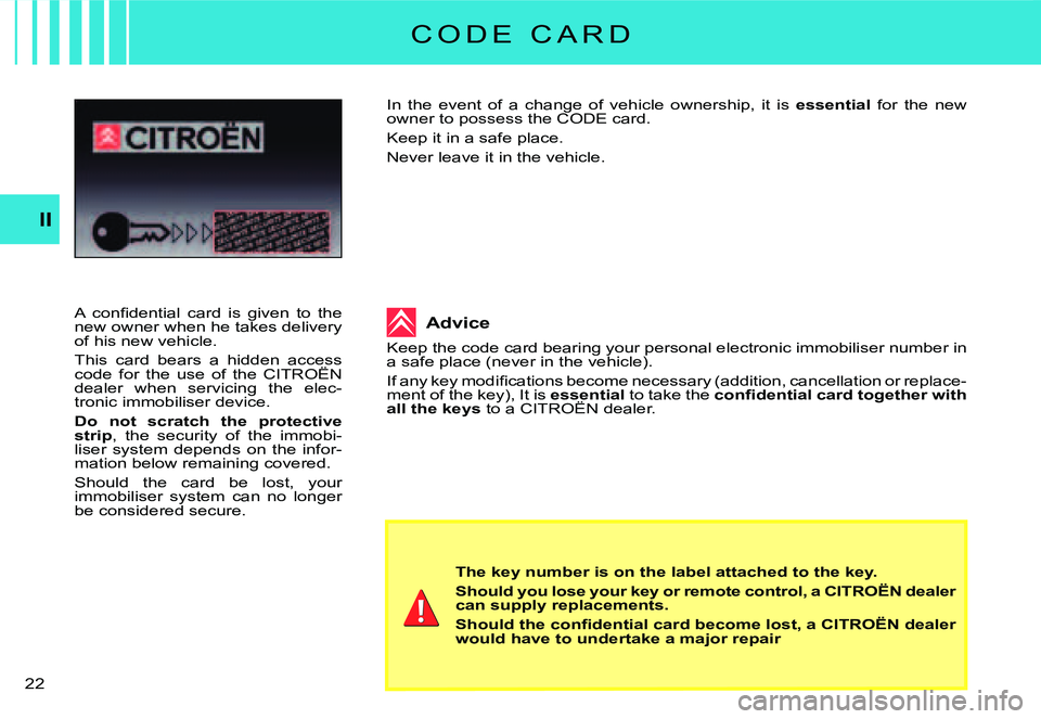 CITROEN C3 2007 User Guide II
�2�2� 
C O D E   C A R D
�A�  �c�o�n�ﬁ� �d�e�n�t�i�a�l�  �c�a�r�d�  �i�s�  �g�i�v�e�n�  �t�o�  �t�h�e� new owner when he takes delivery of his new vehicle.
This  card  bears  a  hidden  access co