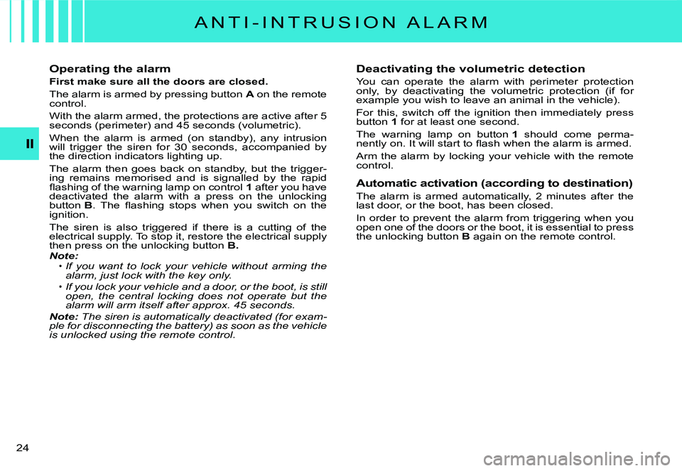 CITROEN C3 2007 Owners Manual �2�4� 
Operating the alarm
First make sure all the doors are closed.
The alarm is armed by pressing button A on the remote control.
�W�i�t�h� �t�h�e� �a�l�a�r�m� �a�r�m�e�d�,� �t�h�e� �p�r�o�t�e�c�t�i