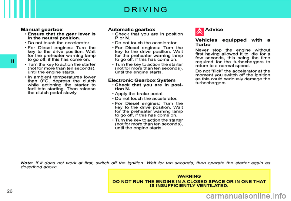 CITROEN C3 2007 Owners Manual II
�2�6� 
Manual gearboxEnsure  that  the  gear  lever  is in the neutral position.
Do not touch the accelerator.For  Diesel  engines:  Turn  the key  to  the  drive  position.  Wait for  the  preheat