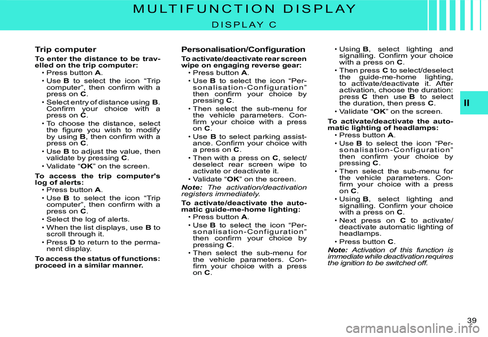 CITROEN C3 2007 Owners Guide �3�9� 
M U L T I F U N C T I O N   D I S P L A Y
D I S P L A Y   C
Trip computer
To enter the distance to be trav-elled on the trip computer:Press button A.Use B  to  select  the  icon  “Trip �c�o�m
