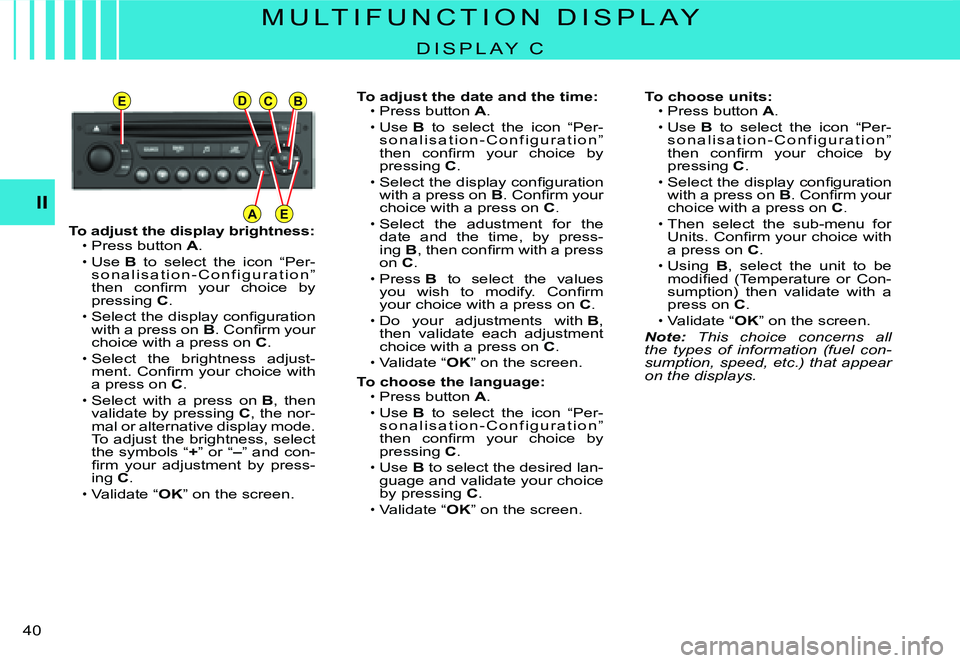 CITROEN C3 2007 Owners Guide EDCB
AEII
�4�0� 
To adjust the display brightness:Press button A.Use B  to  select  the  icon  “Per-s o n a l i s a t i o n - C o n f i g u r a t i o n ” �t�h�e�n�  �c�o�n�ﬁ� �r�m�  �y�o�u�r�  �