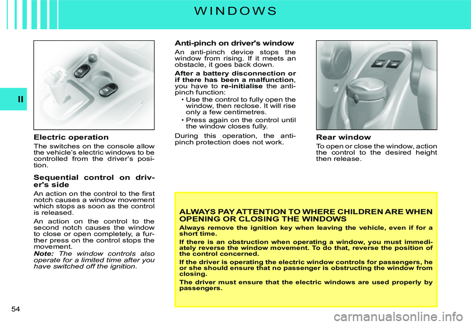 CITROEN C3 2007 Workshop Manual II
�5�4� 
Electric operation
The switches on the console allow the vehicle’s electric windows to be controlled  from  the  driver’s  posi-tion.
Sequential  control  on  driv-er's side
�A�n� �a