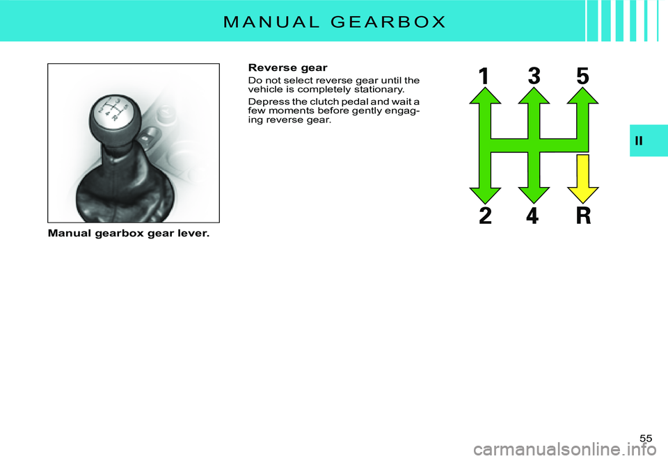 CITROEN C3 2007 Workshop Manual II
�5�5� 
Reverse gear
Do not select reverse gear until the vehicle is completely stationary.
Depress the clutch pedal and wait a few moments before gently engag-ing reverse gear.
Manual gearbox gear 