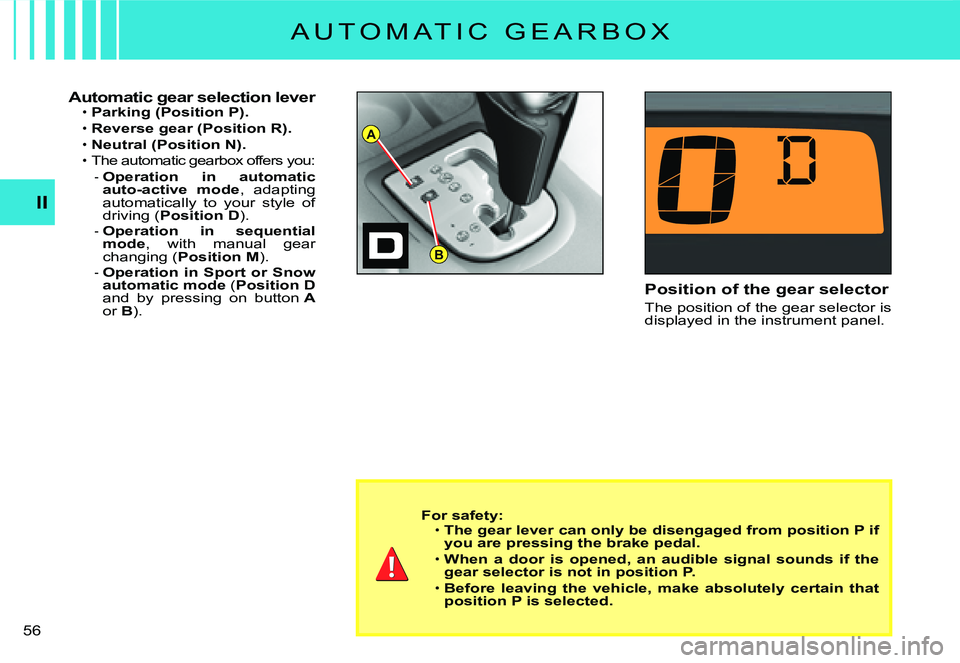 CITROEN C3 2007 Workshop Manual A
B
II
�5�6� 
A U T O M A T I C   G E A R B O X
Automatic gear selection leverParking (Position P).
Reverse gear (Position R).Neutral (Position N).
The automatic gearbox offers you: 
Operation  in  au