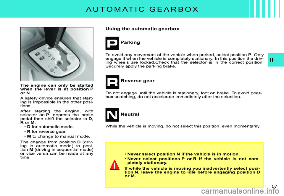 CITROEN C3 2007 Workshop Manual II
�5�7� 
The  engine  can  only  be  started when  the  lever  is  at  position P or N.
A safety device ensures that start-ing is impossible in the other posi-tions.
After  starting  the  engine,  wi