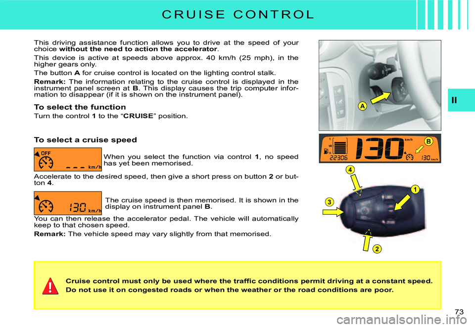 CITROEN C3 2007 Manual PDF A
B
1
4
3
2
�7�3� 
�C�r�u�i�s�e� �c�o�n�t�r�o�l� �m�u�s�t� �o�n�l�y� �b�e� �u�s�e�d� �w�h�e�r�e� �t�h�e� �t�r�a�f�ﬁ� �c� �c�o�n�d�i�t�i�o�n�s� �p�e�r�m�i�t� �d�r�i�v�i�n�g� �a�t� �a� �c�o�n�s�t�a�n�