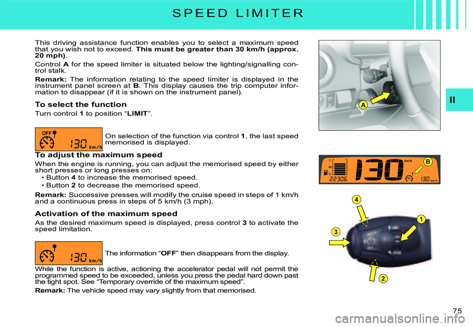 CITROEN C3 2007 Manual PDF A
1
4
3
2
B
II
�7�5� 
S P E E D   L I M I T E R
This  driving  assistance  function  enables  you  to  select  a  maximum  speed that you wish not to exceed. This must be greater than 30 km/h (approx.