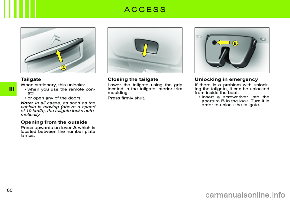 CITROEN C3 2007 Manual Online A
B
III
�8�0� 
Tailgate
When stationary, this unlocks:when  you  use  the  remote  con-trol,
or open any of the doors.Note: In  all  cases,  as  soon  as  the vehicle  is  moving  (above  a  speed of 