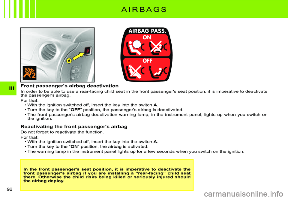 CITROEN C3 2007  Owners Manual A
III
�9�2� 
A I R B A G S
In  the  front  passenger's  seat  position,  it  is  imperative  to  deactivate  the front  passenger's  airbag  if  you  are  installing  a  “r ear-facing”  ch