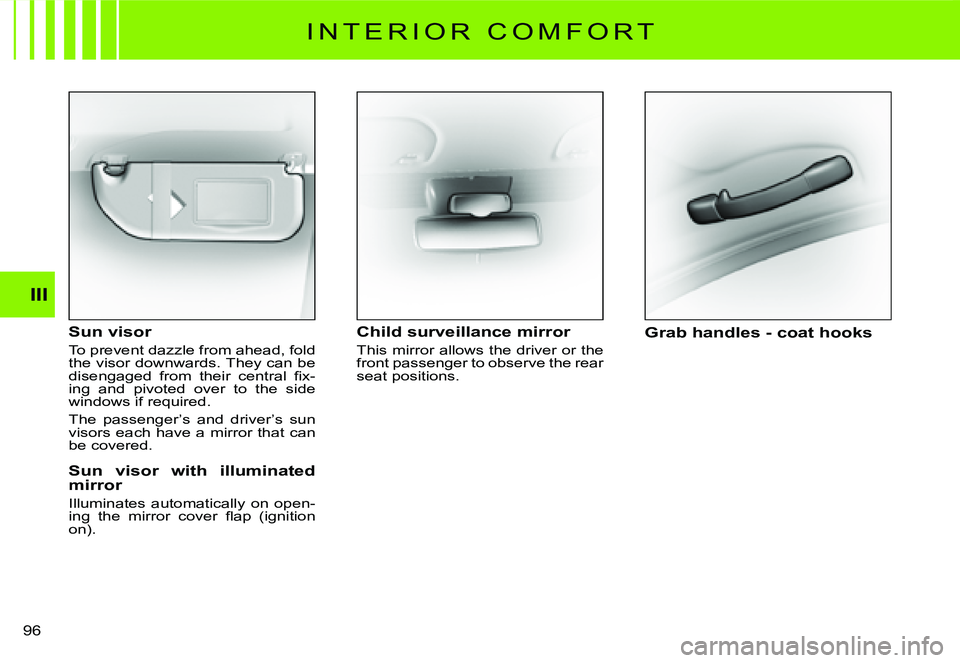 CITROEN C3 2007  Owners Manual III
�9�6� 
I N T E R I O R   C O M F O R T
Sun visor
To prevent dazzle from ahead, fold the visor downwards. They can be �d�i�s�e�n�g�a�g�e�d�  �f�r�o�m�  �t�h�e�i�r�  �c�e�n�t�r�a�l�  �ﬁ� �x�-ing  