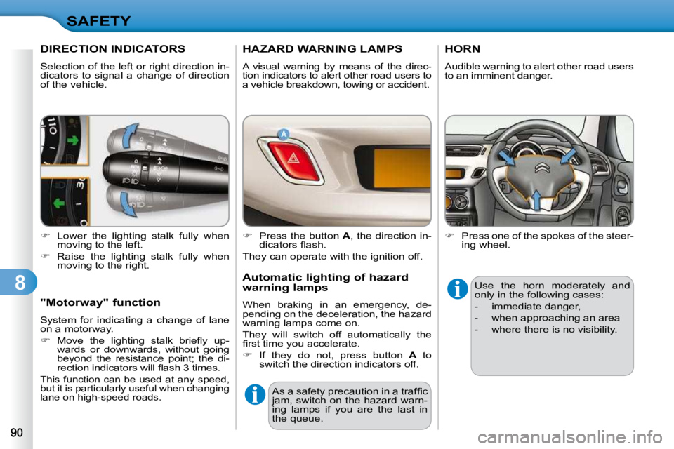 CITROEN C3 2009  Owners Manual 8
SAFETY
DIRECTION INDICATORS 
 Selection of the left or right direction in- 
dicators  to  signal  a  change  of  direction 
of the vehicle.  
   
�    Lower  the  lighting  stalk  fully  when 
mo