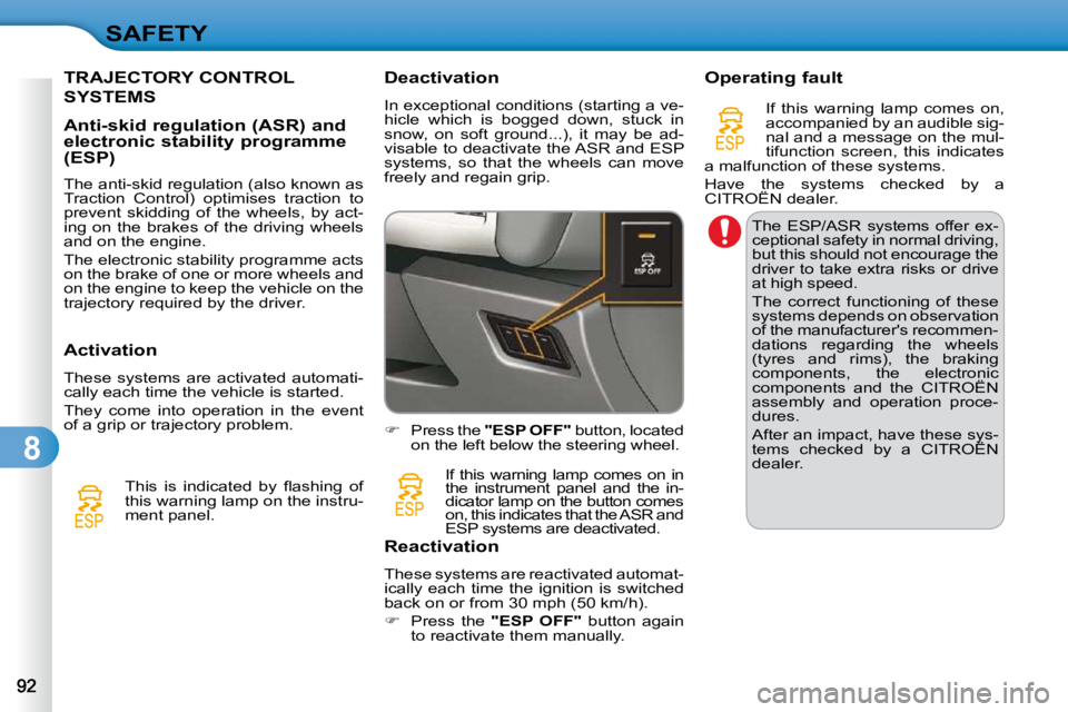 CITROEN C3 2009  Owners Manual 8
SAFETY
TRAJECTORY CONTROL 
SYSTEMS 
  Anti-skid regulation (ASR) and  
electronic stability programme 
(ESP)  
  The anti-skid regulation (also known as  
�T�r�a�c�t�i�o�n�  �C�o�n�t�r�o�l�)�  �o�p�