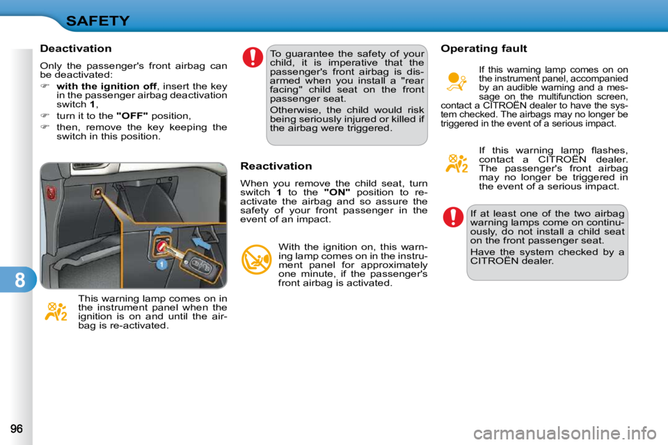 CITROEN C3 2009  Owners Manual 8
SAFETY
  Deactivation  
� �O�n�l�y�  �t�h�e�  �p�a�s�s�e�n�g�e�r�'�s�  �f�r�o�n�t�  �a�i�r�b�a�g�  �c�a�n�  
be deactivated:  
   
�     with the ignition off  , insert the key 
�i�n� �t�h�e�