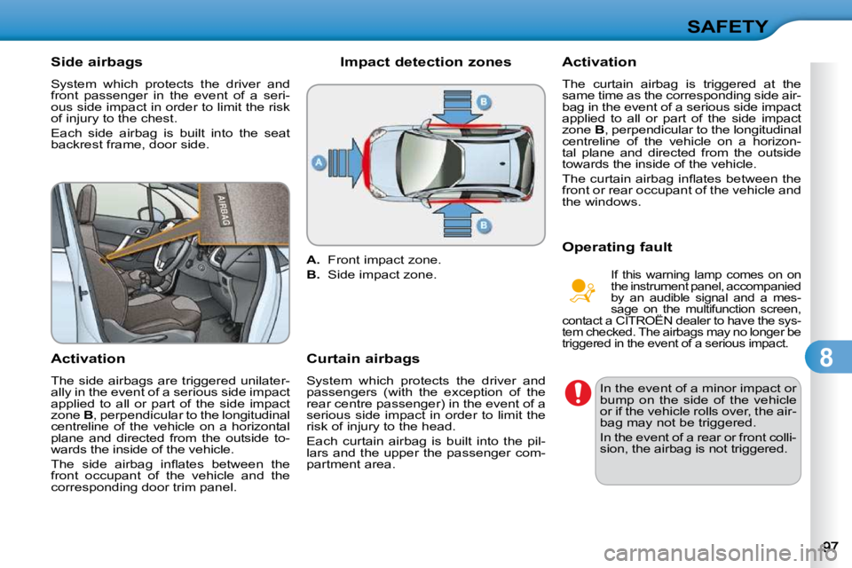 CITROEN C3 2009  Owners Manual 8
SAFETY
       Side airbags  
� �S�y�s�t�e�m�  �w�h�i�c�h�  �p�r�o�t�e�c�t�s�  �t�h�e�  �d�r�i�v�e�r�  �a�n�d�  
�f�r�o�n�t�  �p�a�s�s�e�n�g�e�r�  �i�n�  �t�h�e�  �e�v�e�n�t�  �o�f�  �a�  �s�e�r�i�-
