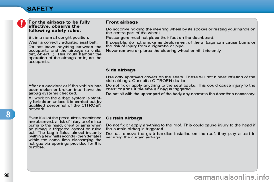 CITROEN C3 2009  Owners Manual 8
SAFETY              For the airbags to be fully  
effective, observe the 
following safety rules:  
� �S�i�t� �i�n� �a� �n�o�r�m�a�l� �u�p�r�i�g�h�t� �p�o�s�i�t�i�o�n�.�  
 Wear a correctly adjusted